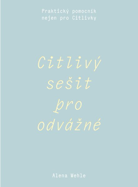 Citlivý sešit pro odvážné - Praktický pomocník nejen pro Citlivky – Wehle Alena (2025)