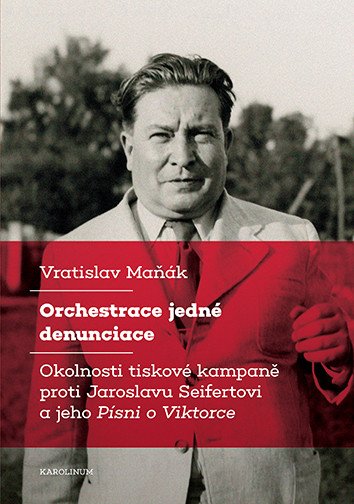 Orchestrace jedné denunciace - Okolnosti tiskové kampaně proti Jaroslavu Seifertovi a jeho Písni o Viktorce – Maňák Vratislav (2025)