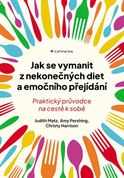 Jak se vymanit z nekonečných diet a emočního přejídání - Praktický průvodce na cestě k sobě – Matz Judith, Pershing Amy, Harrison Christy (2026)