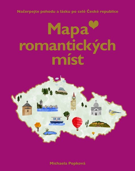 Mapa romantických míst - Načerpejte pohodu a lásku po celé České republice – Popková Michaela (2026)