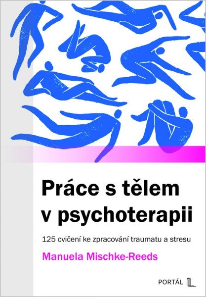 Práce s tělem v psychoterapii - 125 cvičení ke zpracování traumatu a stresu – Mischke-Reeds Manuela (2026)