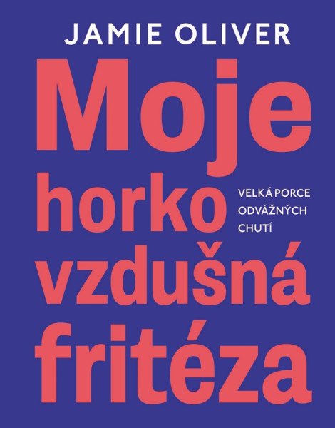 Moje horkovzdušná fritéza - Velká porce odvážných chutí – Oliver Jamie (2026)
