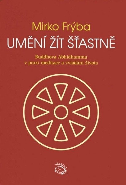 Umění žít šťastně - Buddhova Abhidhamma v praxi meditace a zvládání života – Frýba Mirko (2026)