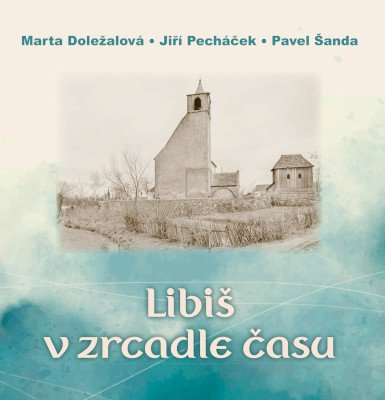 Libiš v zrcadle času – Pecháček Jiří, Doležalová Marta, Šanda Pavel (2026)