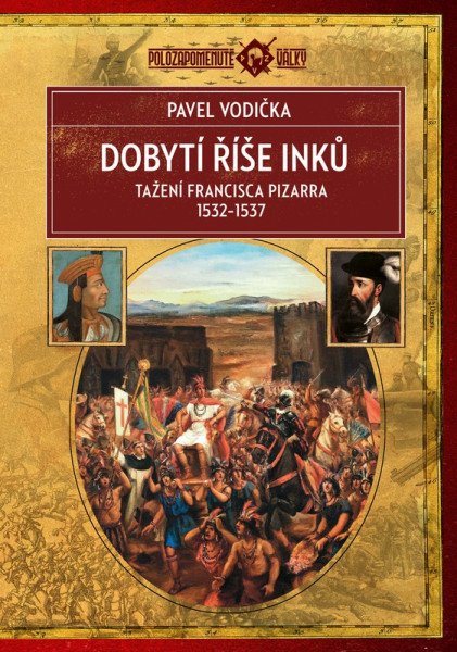 Dobytí říše Inků - Tažení Francisca Pizarra v letech 1532-1537 – Vodička Pavel (2026)