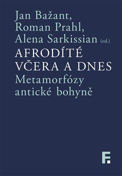Afrodíté včera a dnes - Metamorfózy antické bohyně – Bažant Jan, Prahl Roman, Sakissian Alena (2026)