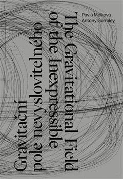 Pavla Melkova: Das Gravitationsfeld des Unaussprechlichen / Gravitacni pole nevyslovitelneho (englisch)