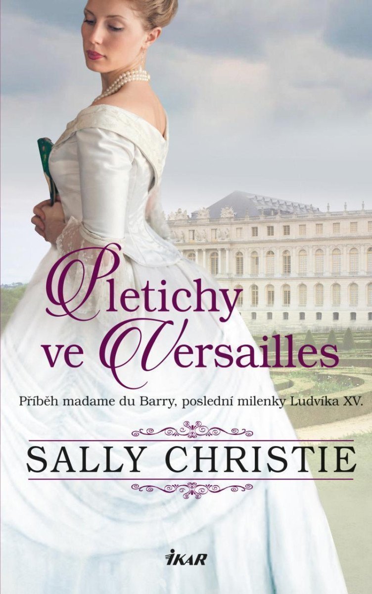 Pletichy ve Versailles - Příběh madame du Barry poslední milenky Ludvíka XV – Christie Sally
