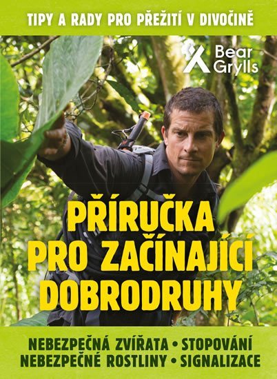 Příručka pro začínající dobrodruhy 2 Nebezpečná zvířata nebezpečné rostliny stopování signalizace – Grylls Bear