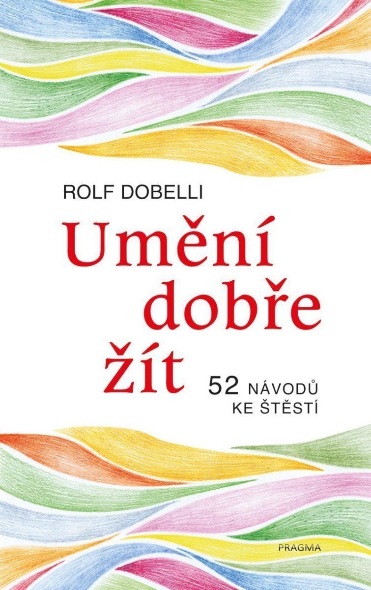Umění dobře žít - Hledáte cestu ke štěstí Tady jich najdete 52 – Dobelli Rolf