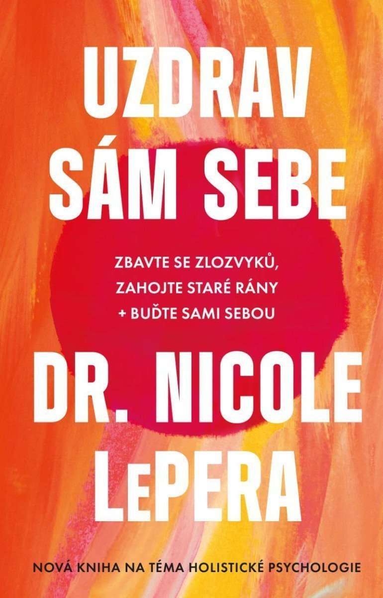Uzdrav sám sebe - Zbavte se zlozvyků zahojte staré rány  buďte sami sebou – LePera Nicole