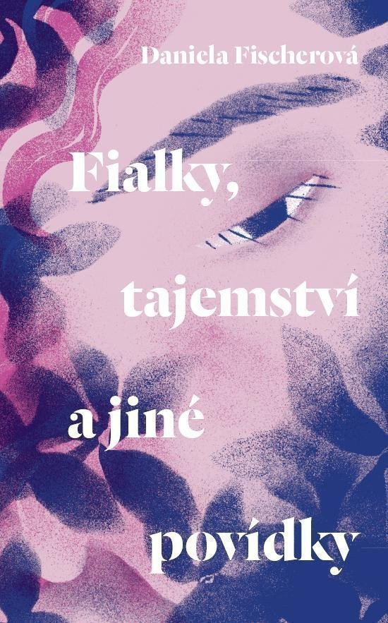 Fialky tajemství a jiné povídky – Fischerová Daniela
