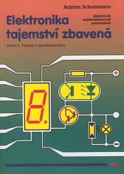 Elektronika tajemství zbavená - Kniha 4 Pokusy s optoelektronikou – Schommers Adrian