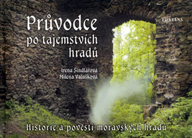 Průvodce po tajemstvích hradů - Historie a pověsti moravských hradů – Ježková Alena