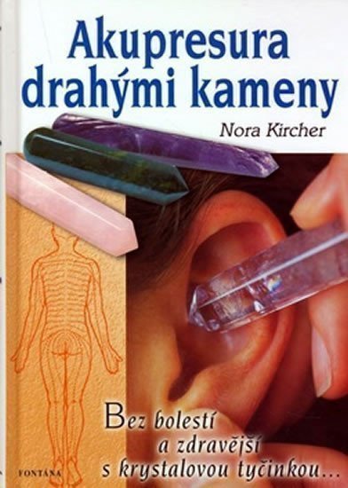 Akupresura drahými kameny - Zdraví s krystalovou tyčinkou – Kircher Nora