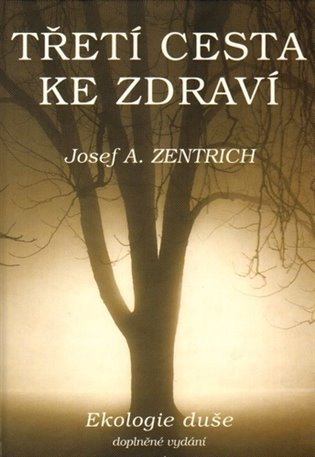 Třetí cesta ke zdraví I - Ekologie duše – Zentrich Josef A