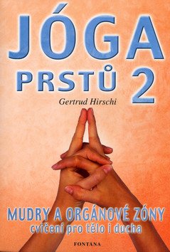 Jóga prstů 2 - Mudry a orgánové zóny cvičení pro tělo i ducha – Hirschi Gertrud