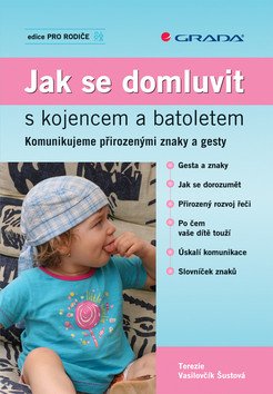 Jak se domluvit s kojencem a batoletem - Komunikujeme přirozenými znaky a gesty – Šustová-Vasilovčík Terezie