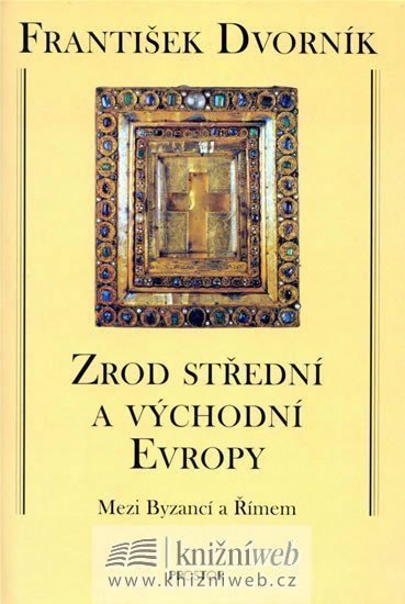 Zrod střední a východní Evropy - Mezi Byzancí a Římem – Dvorník František