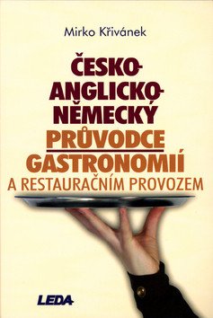 Česko-anglicko-německý průvodce gastronomií a restauračním provozem – Křivánek Mirko