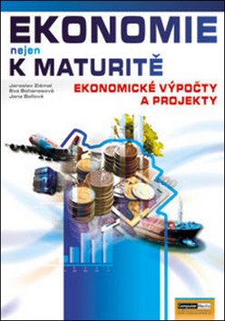 Ekonomie nejen k maturitě - Ekonomické výpočty a projekty – Bellová Jana