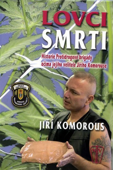 Lovci smrti - Historie Protidrogové brigády očima jejího velitele Jiřího Komorouse – Komorous Jiří