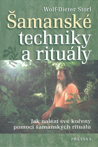 Šamanské techniky a rituály - Jak nalézt své kořeny pomocí šamanských rituálů – Storl Wolf-Dieter