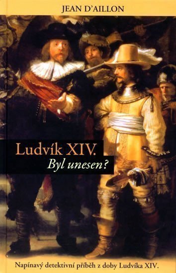 Ludvík XIV byl unesen - Napínavý detektivní příběh z doby Ludvíka XIV
