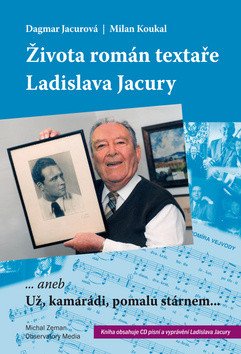 Života román textaře Ladislava Jacury aneb Už kamarádi pomalu stárnem  CD – Koukal Milan
