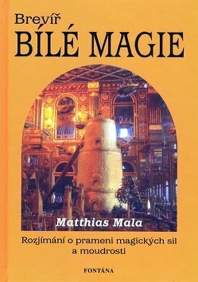 Brevíř bílé magie - Rozjímání o prameni magických sil a moudrosti – Mala Matthias