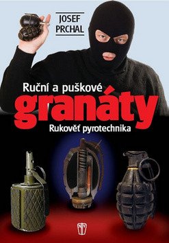 Ruční a puškové granáty - Rukověť pyrotechnika – Prchal Josef