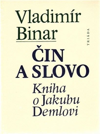 Čin a slovo - kniha o Jakubu Demlovi – Binar Vladimír