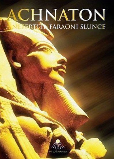 Achnaton a Nefertiti faraoni slunce – Matula Miloš