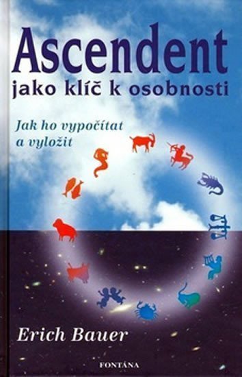 Ascendent jako klíč k osobnosti - Jak ho vypočítat a vyložit – Bauer Erich