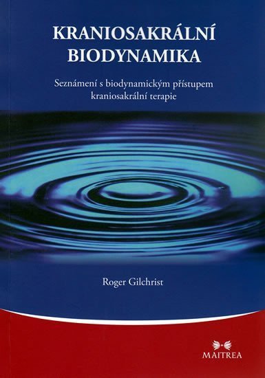 Kraniosakrální biodynamika - Seznámení s biodynamickým přístupem kraniosakrální terapie – Gilchrist Roger