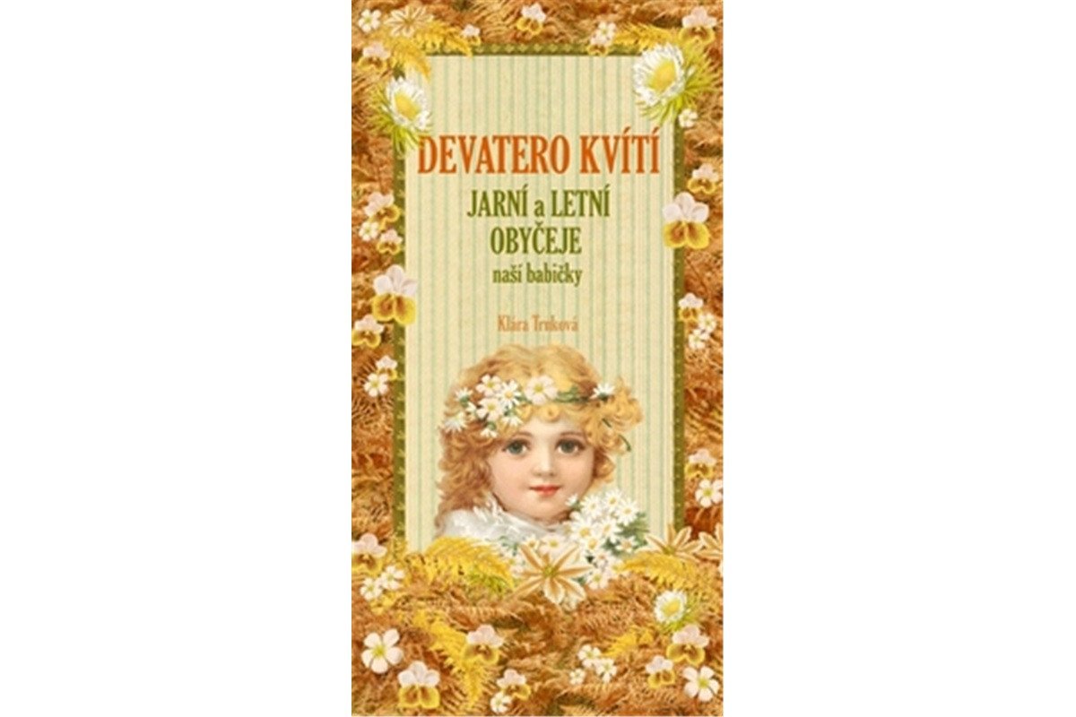 Devatero kvítí - Jarní a letní obyčeje naší babičk – Trnková Klára