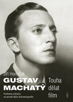 Gustav Machatý - Touha dělat film – Horníček Jiří