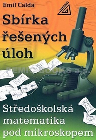 Středoškolská matematika pod mikroskopem - Sbírka řešených příkladů – Calda Emil