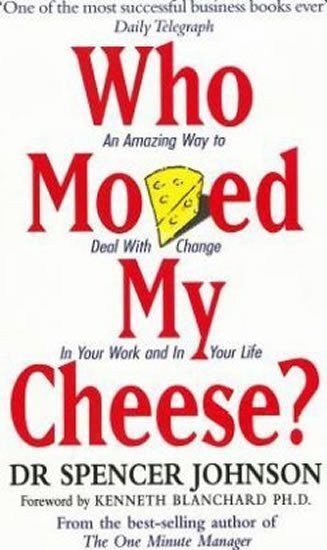 Who Moved My Cheese  An Amazing Way to Deal with Change in Your Work and in Your Life – Johnson Spencer