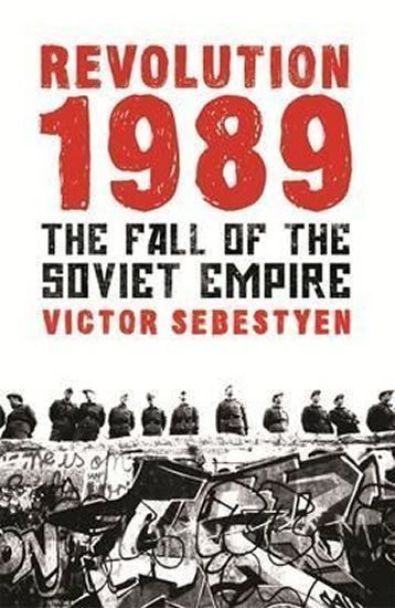 Revolution 1989  The Fall of the Soviet Empire – Sebestyen Victor