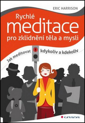 Rychlé meditace pro zklidnění těla a mysli - Jak meditovat kdykoliv a kdekoliv – Harrison Eric