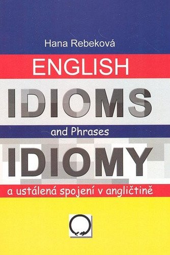 English Idioms and Phrases Idiomy – Rebeková Hana