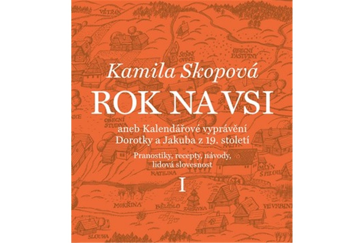 Rok na vsi aneb Kalendářové vyprávění Dorotky a Jakuba z 19 století - Pranostiky recepty návody lidová slovesnost I – Skopová Kamila