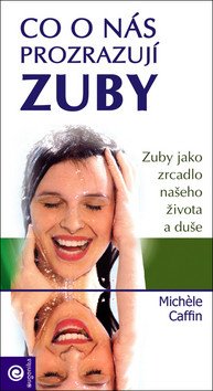 Co o nás prozrazují zuby - Zuby jako zrcadlo našeho zdravotního stavu – Caffin Michele