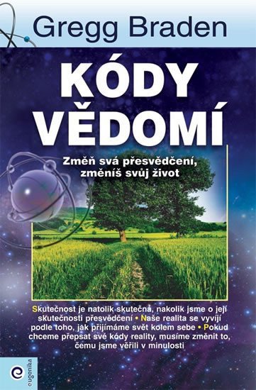 Kódy vědomí - Změň svá přesvědčení změníš svůj život – Braden Gregg
