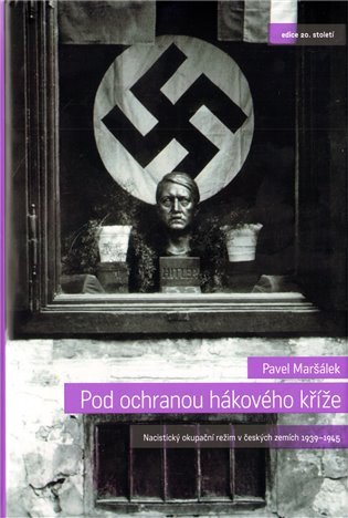 Pod ochranou hákového kříže - Nacistický okupační režim v českých zemích 1939-1945 – Maršálek Pavel (2012)