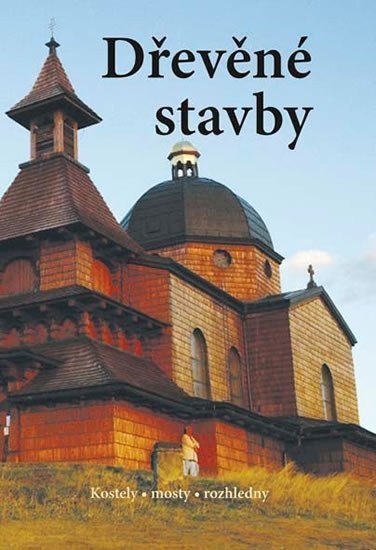 Dřevěné stavby - Kostely  mosty  rozhledny – group of authors
