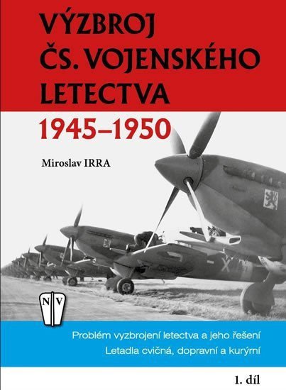 Výzbroj československého vojenského letectva 1945-1950 - 1 díl – Irra Miroslav