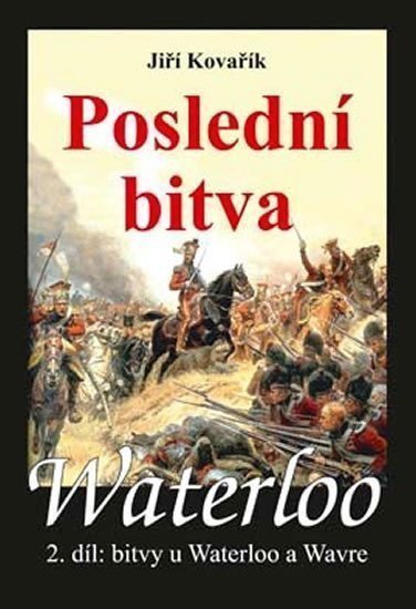 Waterloo - Poslední bitva - 2 díl bitvy u Waterloo a Wavre – Kovařík Jiří