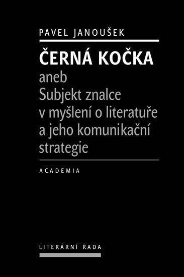 Černá kočka aneb Subjekt znalce v myšlení o literatuře a jeho komunikační strategie – Janoušek Pavel